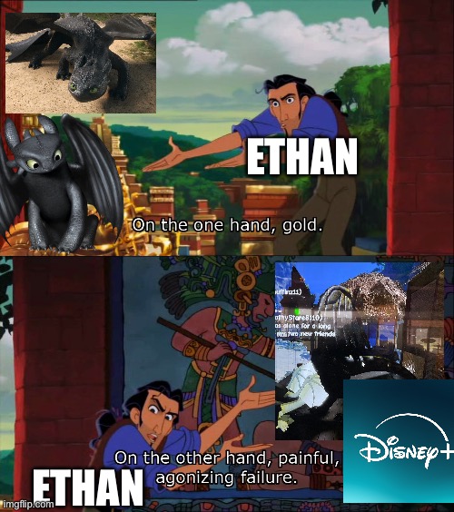 Toothless meme and Disney is a failure | ETHAN; ETHAN | image tagged in road to el dorado gold and failure | made w/ Imgflip meme maker