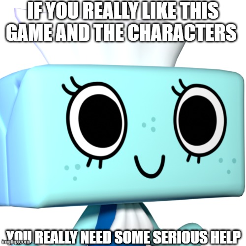 go outside | IF YOU REALLY LIKE THIS GAME AND THE CHARACTERS; YOU REALLY NEED SOME SERIOUS HELP | image tagged in tisha,dandy's world,fetish,deviantart,send help | made w/ Imgflip meme maker