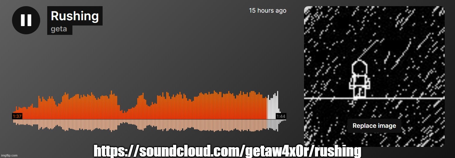 https://soundcloud.com/getaw4x0r/rushing | https://soundcloud.com/getaw4x0r/rushing | made w/ Imgflip meme maker