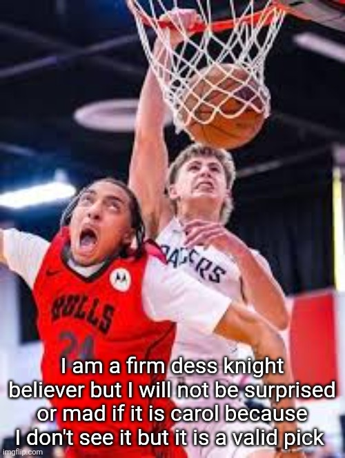 papyrus knight believers are ragebaiting | I am a firm dess knight believer but I will not be surprised or mad if it is carol because I don't see it but it is a valid pick | image tagged in this me asf | made w/ Imgflip meme maker