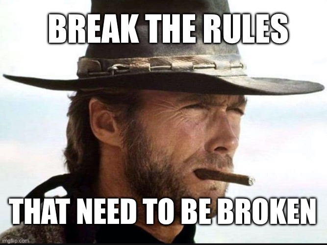 Breaking Rules | BREAK THE RULES; THAT NEED TO BE BROKEN | image tagged in memes | made w/ Imgflip meme maker