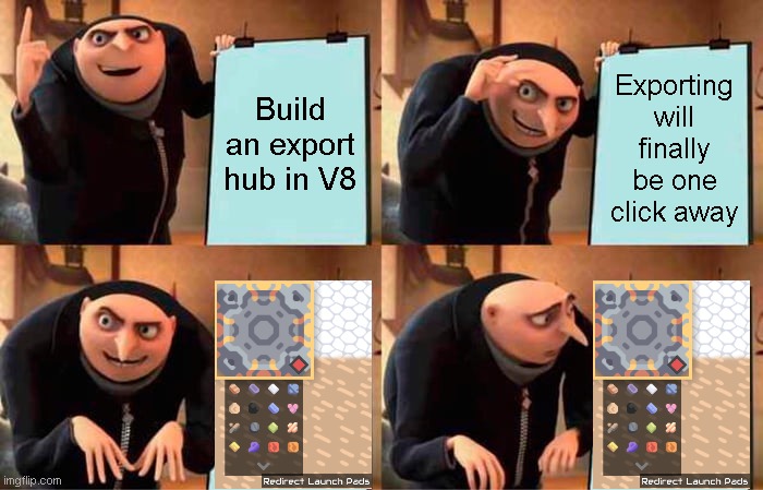 Mindustry export hubs after V8 be like... | Exporting will finally be one click away; Build an export hub in V8 | image tagged in memes,gru's plan,mindustry | made w/ Imgflip meme maker