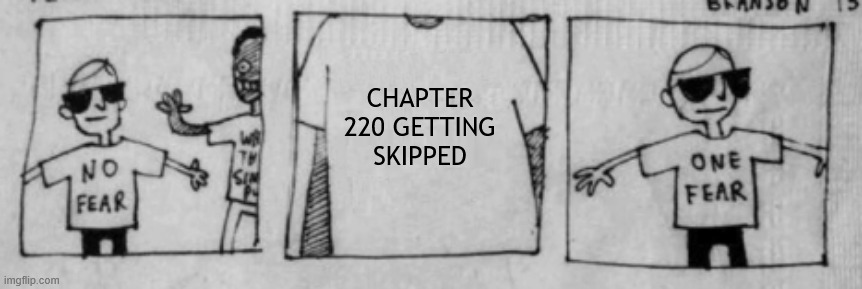 Little worried given that they skipped the majority of volume 2 | CHAPTER 220 GETTING SKIPPED | image tagged in no fear one fear,memes,anime meme,hell teacher nube | made w/ Imgflip meme maker