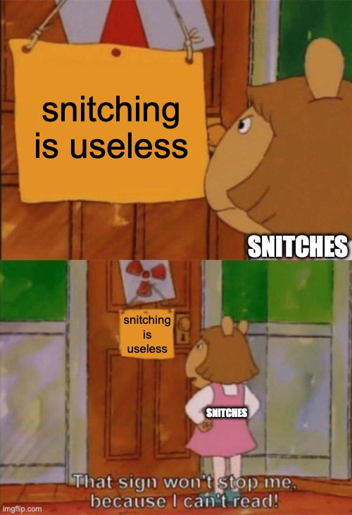 That is unless they're snitching on a serial killer | snitching is useless; SNITCHES; snitching is useless; SNITCHES | image tagged in dw sign won't stop me because i can't read,funny,memes,snitches,relatable,useless | made w/ Imgflip meme maker