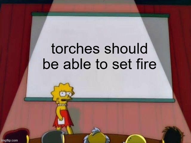 Lisa Simpson's Presentation | torches should be able to set fire | image tagged in lisa simpson's presentation | made w/ Imgflip meme maker