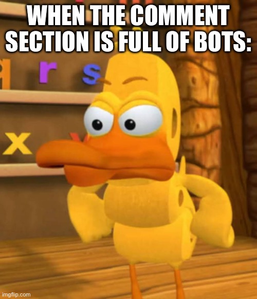 Not a good day to be on YouTube right now | WHEN THE COMMENT SECTION IS FULL OF BOTS: | image tagged in angry duck,youtube,youtube comments,uttp,bot,oh no | made w/ Imgflip meme maker