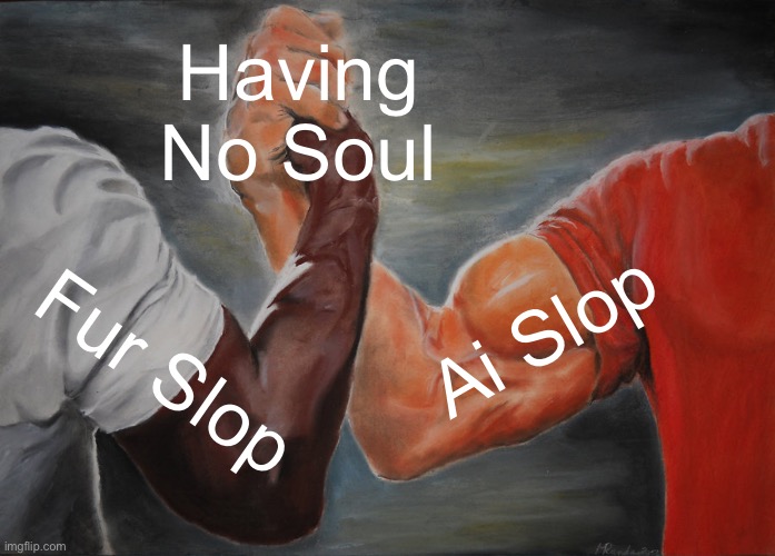 Furries Are Soulless | Having No Soul; Ai Slop; Fur Slop | image tagged in memes,epic handshake,ai,fur slop,furry,anti furry | made w/ Imgflip meme maker