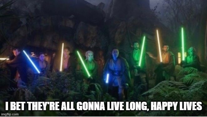 Moments Before Disaster, Star Wars | I BET THEY'RE ALL GONNA LIVE LONG, HAPPY LIVES | image tagged in star wars,acolyte | made w/ Imgflip meme maker