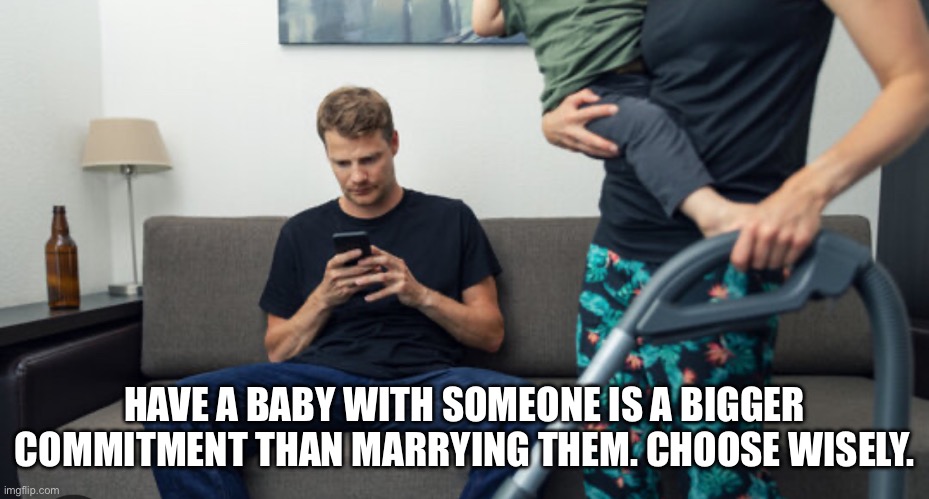 Hello | HAVE A BABY WITH SOMEONE IS A BIGGER COMMITMENT THAN MARRYING THEM. CHOOSE WISELY. | image tagged in mistakes | made w/ Imgflip meme maker