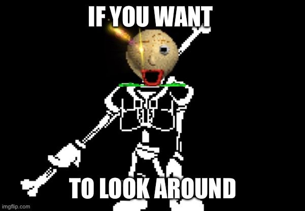 Disbelief baldi | IF YOU WANT TO LOOK AROUND | image tagged in disbelief baldi | made w/ Imgflip meme maker