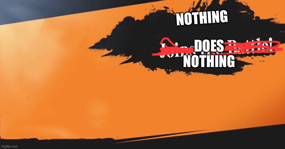 Smash Bros. | NOTHING; DOES NOTHING | image tagged in smash bros | made w/ Imgflip meme maker