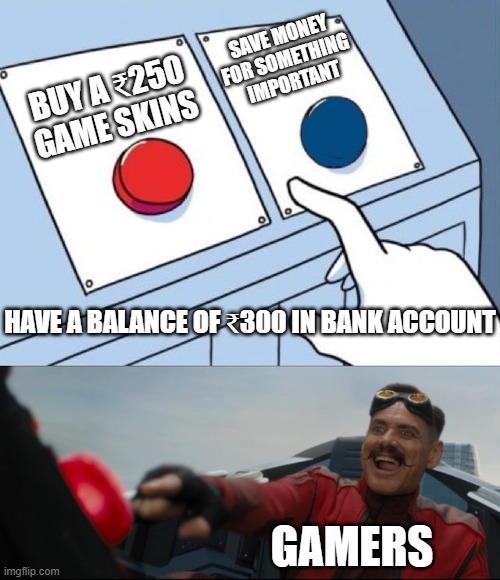 Robotnik Button | SAVE MONEY FOR SOMETHING
 IMPORTANT; BUY A ₹250 GAME SKINS; HAVE A BALANCE OF ₹300 IN BANK ACCOUNT; GAMERS | image tagged in robotnik button | made w/ Imgflip meme maker