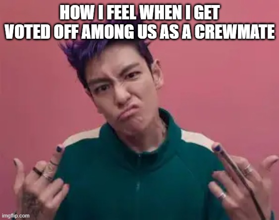 when i get voted off as a crewmate amongus | HOW I FEEL WHEN I GET VOTED OFF AMONG US AS A CREWMATE | image tagged in emergency meeting among us | made w/ Imgflip meme maker