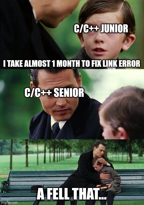 I fell that.. | C/C++ JUNIOR; I TAKE ALMOST 1 MONTH TO FIX LINK ERROR; C/C++ SENIOR; A FELL THAT... | image tagged in memes,finding neverland,c,cpp | made w/ Imgflip meme maker