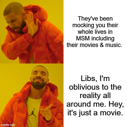 Is a book just a Book? Their 2 greatest lines " Thats a Conspiracy theory & Hey it's just a Movie" Used for a Conversation ender | They've been mocking you their whole lives in MSM including their movies & music. Libs, I'm oblivious to the reality all around me. Hey, it's just a movie. | image tagged in memes,drake hotline bling | made w/ Imgflip meme maker
