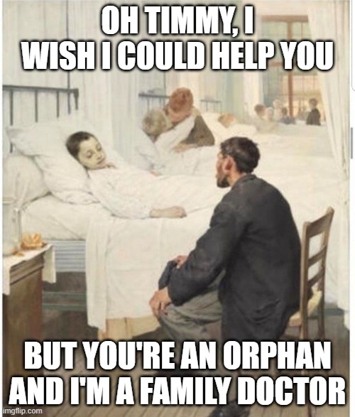 Poor Timmy | OH TIMMY, I WISH I COULD HELP YOU; BUT YOU'RE AN ORPHAN AND I'M A FAMILY DOCTOR | image tagged in dark humor | made w/ Imgflip meme maker