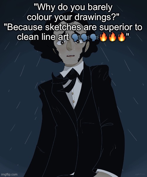 Felix Mendelssohn | "Why do you barely colour your drawings?"
"Because sketches are superior to clean line art 🗣️🗣️🗣️🔥🔥🔥" | image tagged in felix mendelssohn | made w/ Imgflip meme maker