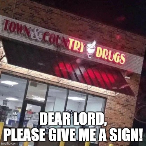 Try Drugs | DEAR LORD, PLEASE GIVE ME A SIGN! | image tagged in dark humor | made w/ Imgflip meme maker