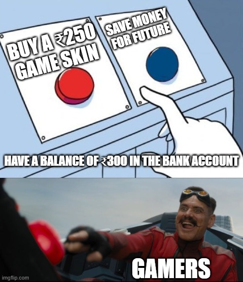 Robotnik Button | SAVE MONEY FOR FUTURE; BUY A ₹250 GAME SKIN; HAVE A BALANCE OF ₹300 IN THE BANK ACCOUNT; GAMERS | image tagged in robotnik button | made w/ Imgflip meme maker