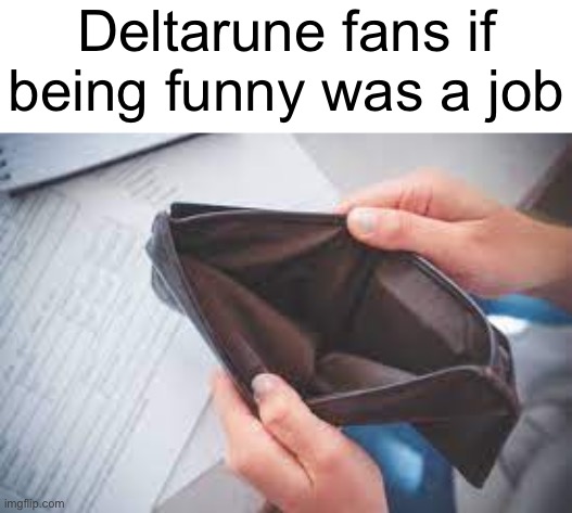 P | Deltarune fans if
being funny was a job | image tagged in empty pocket | made w/ Imgflip meme maker