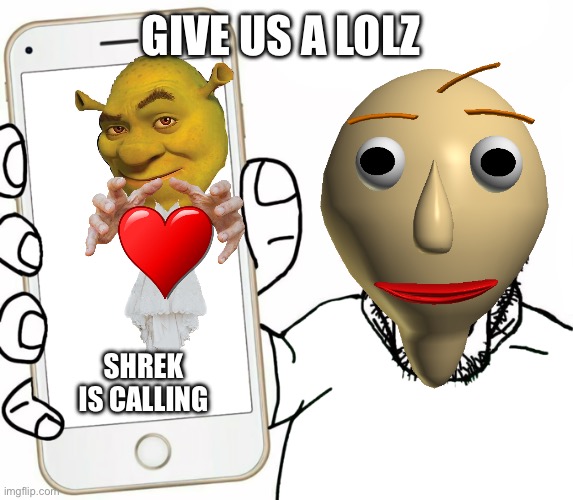 LOLZ | GIVE US A LOLZ; SHREK IS CALLING | image tagged in soyjak,baldi | made w/ Imgflip meme maker