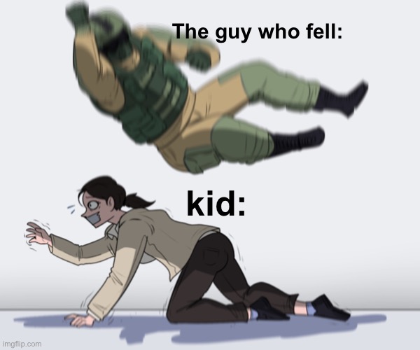 The guy who fell: kid: | image tagged in rainbow six - fuze the hostage | made w/ Imgflip meme maker