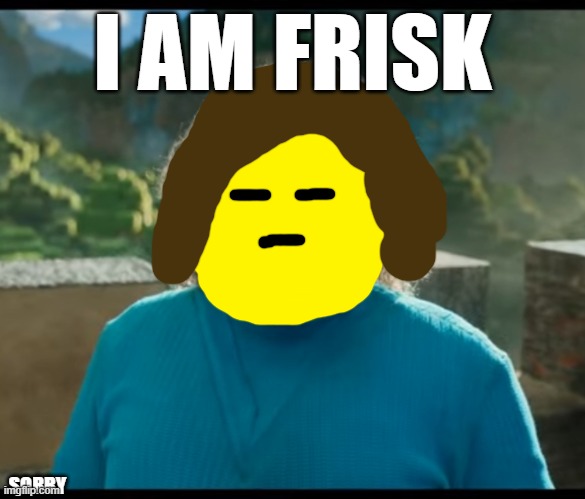 I AM FRISK SORRY | image tagged in i am steve | made w/ Imgflip meme maker