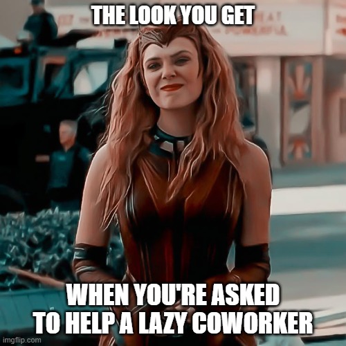 Scarlett Witch smirk | THE LOOK YOU GET; WHEN YOU'RE ASKED TO HELP A LAZY COWORKER | image tagged in scarlett witch,lazy coworker,coworkers | made w/ Imgflip meme maker