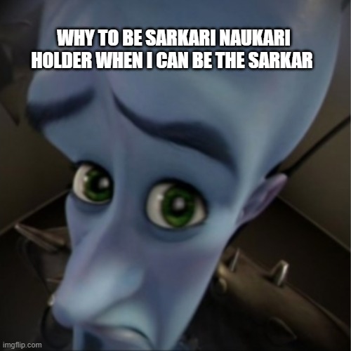 Megamind peeking | WHY TO BE SARKARI NAUKARI HOLDER WHEN I CAN BE THE SARKAR | image tagged in megamind peeking | made w/ Imgflip meme maker