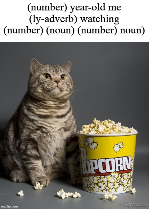 shock video posts be like | (number) year-old me (ly-adverb) watching (number) (noun) (number) noun) | image tagged in cat eating popcorn | made w/ Imgflip meme maker