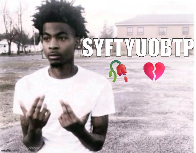 new slang dropped | SYFTYUOBTP 🥀 💔 | made w/ Imgflip meme maker