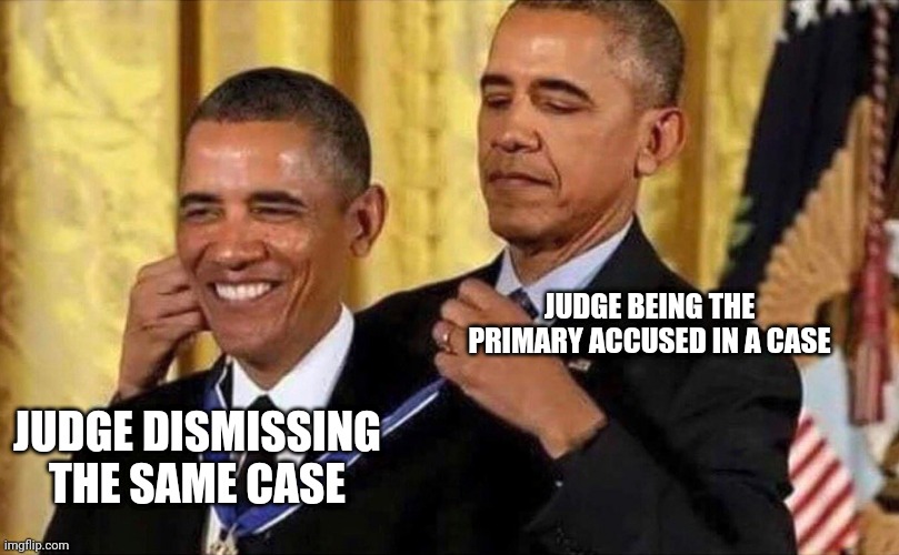 Winning matters the most | JUDGE BEING THE PRIMARY ACCUSED IN A CASE; JUDGE DISMISSING THE SAME CASE | image tagged in obama medal | made w/ Imgflip meme maker
