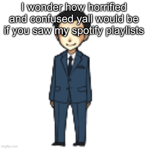 Moriarty but a shimeji | I wonder how horrified and confused yall would be if you saw my spotify playlists | image tagged in moriarty but a shimeji | made w/ Imgflip meme maker