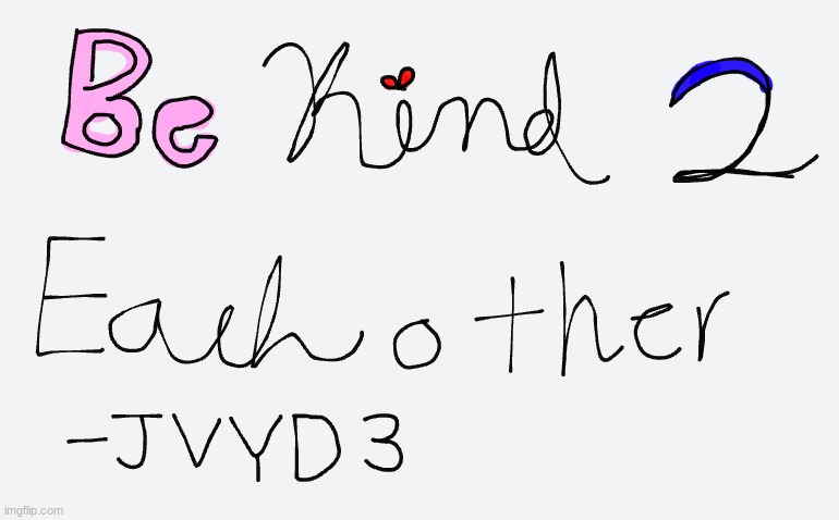 Be kind | image tagged in be kind,kindness | made w/ Imgflip meme maker