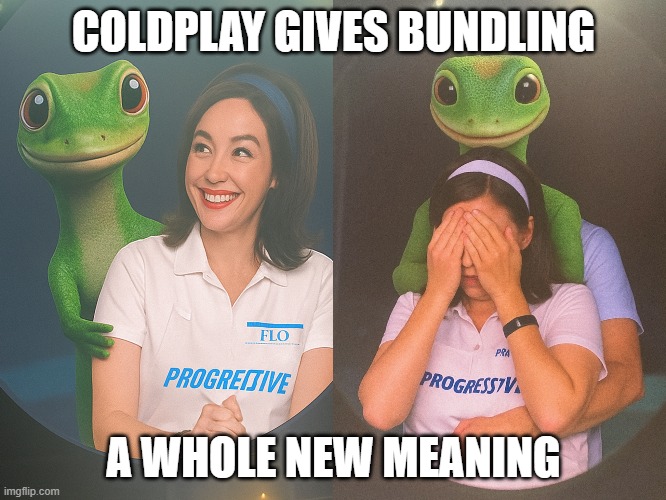 Gecko and Flo | COLDPLAY GIVES BUNDLING; A WHOLE NEW MEANING | image tagged in coldplay,funny memes | made w/ Imgflip meme maker
