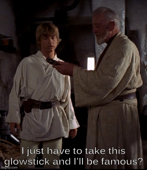 Obi Wan with Luke | I just have to take this glowstick and I'll be famous? | image tagged in obi wan with luke | made w/ Imgflip meme maker