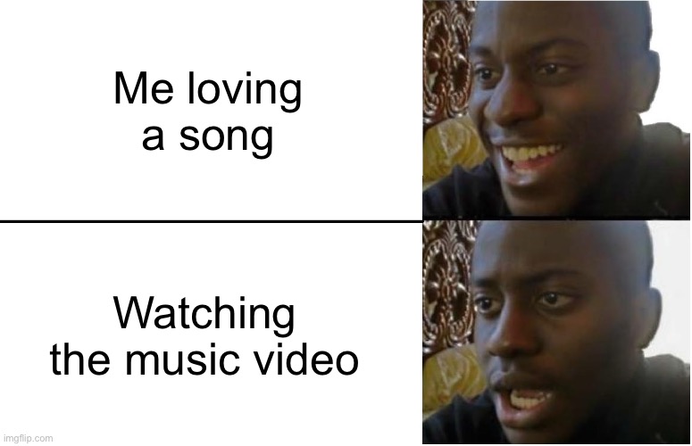 Disappointed Black Guy | Me loving a song; Watching the music video | image tagged in disappointed black guy,music,new | made w/ Imgflip meme maker
