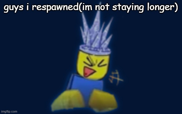 the silly | guys i respawned(im not staying longer) | image tagged in the silly | made w/ Imgflip meme maker