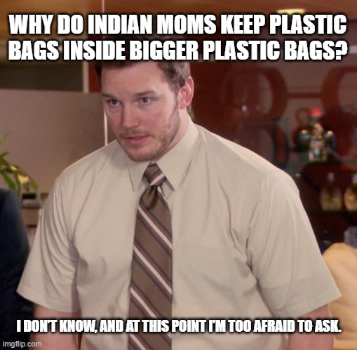 Afraid To Ask Andy | WHY DO INDIAN MOMS KEEP PLASTIC BAGS INSIDE BIGGER PLASTIC BAGS? I DON’T KNOW, AND AT THIS POINT I’M TOO AFRAID TO ASK. | image tagged in memes,afraid to ask andy | made w/ Imgflip meme maker