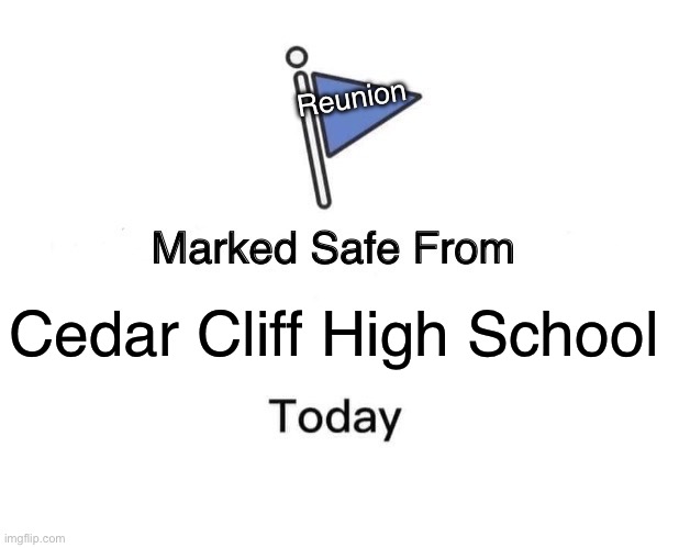 CCHS | Reunion; Cedar Cliff High School | image tagged in memes,marked safe from | made w/ Imgflip meme maker