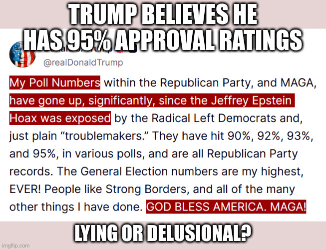 Are Trump's Advisors Lying To Him? | TRUMP BELIEVES HE HAS 95% APPROVAL RATINGS; LYING OR DELUSIONAL? | made w/ Imgflip meme maker