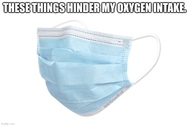 mask | THESE THINGS HINDER MY OXYGEN INTAKE. | made w/ Imgflip meme maker
