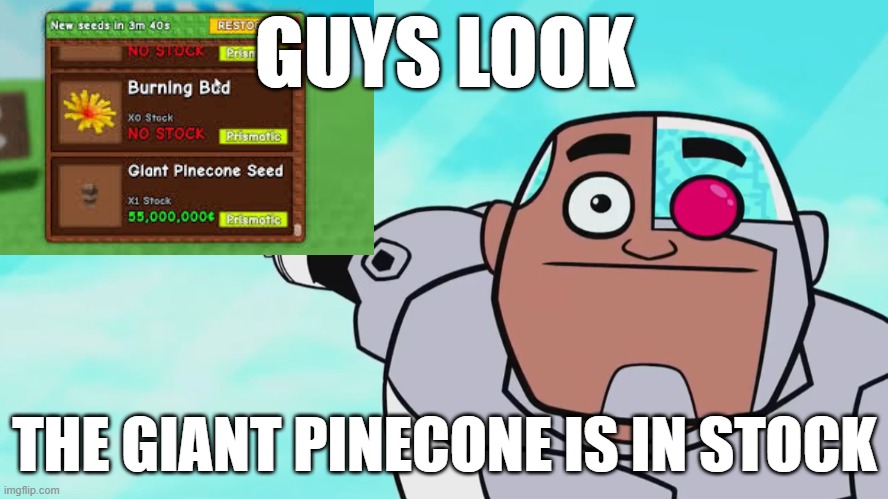 Guys look, a birdie | GUYS LOOK; THE GIANT PINECONE IS IN STOCK | image tagged in guys look a birdie | made w/ Imgflip meme maker