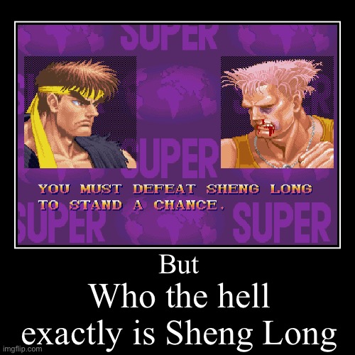 But | Who the hell exactly is Sheng Long | image tagged in funny,demotivationals,street fighter,arcade,savestate,sheng long | made w/ Imgflip demotivational maker