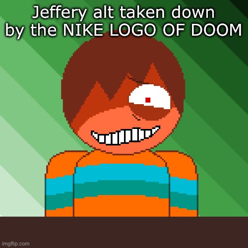 Those who know | Jeffery alt taken down by the NIKE LOGO OF DOOM | made w/ Imgflip meme maker