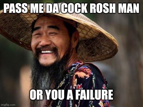 Chinese man | PASS ME DA COCK ROSH MAN OR YOU A FAILURE | image tagged in chinese man | made w/ Imgflip meme maker