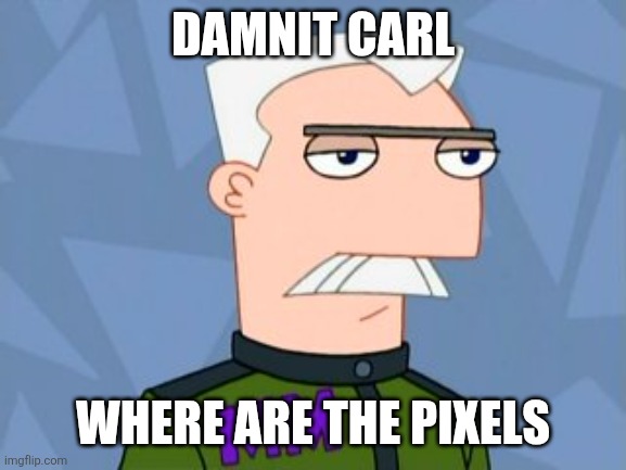 Major Monogram | DAMNIT CARL; WHERE ARE THE PIXELS | image tagged in major monogram | made w/ Imgflip meme maker
