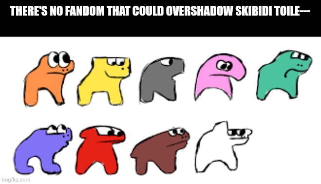 Hort | THERE'S NO FANDOM THAT COULD OVERSHADOW SKIBIDI TOILE--- | image tagged in horse race test,fandom,chaos | made w/ Imgflip meme maker