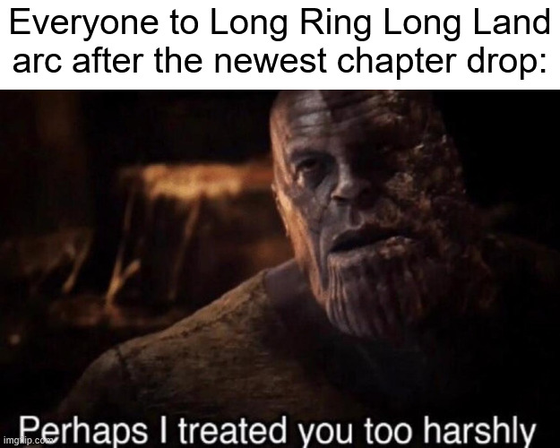 oh so it's not a "canon filler" | Everyone to Long Ring Long Land arc after the newest chapter drop: | image tagged in perhaps i treated you too harshly,memes,anime meme,one piece | made w/ Imgflip meme maker
