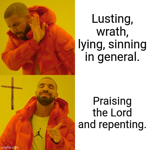 The rights and wrongs | Lusting, wrath, lying, sinning in general. Praising the Lord and repenting. | image tagged in memes,jesus christ,amen,christianity,r/dankchristianmemes | made w/ Imgflip meme maker